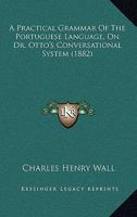 A Practical Grammar of the Portuguese Language on Dr. Otto's Conversational System 1165271869 Book Cover
