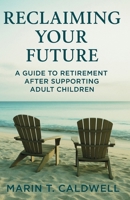 Reclaiming Your Future: A Guide to Retirement After Supporting Adult Children B0FKS88W1T Book Cover