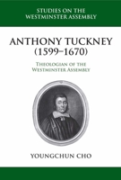 Anthony Tuckney: Theologian of the Westminster Assembly 1601785704 Book Cover