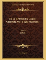 De La Reunion De L'Eglise Orientale Avec L'Eglise Romaine: Discours (1860) 1169412882 Book Cover