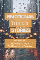 Emotional Trauma Stories: The Path To Improving Strength And Discovering Purpose: Emotional Trauma null Book Cover