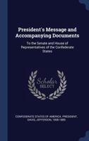 President's Message and Accompanying Documents: To the Senate and House of Representatives of the Confederate States 1340256207 Book Cover