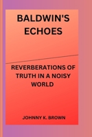 BALDWIN'S ECHOES: REVERBERATIONS OF TRUTH IN A NOISY WORLD B0CTXHBPBT Book Cover