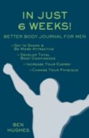 In Just 6 Weeks! Better Body Journal for Men 0981143709 Book Cover