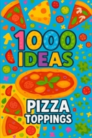 1000 Ideas: Pizza Toppings: From Classic to Crazy—1000 Pizza Ideas You’ve Never Tasted Before.From Classic to Crazy—1000 Pizza Ideas You’ve Never Tasted Before. (1000 Ideas Books) B0FFT5LCLW Book Cover