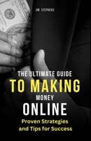 The Ultimate Guide to Making Money Online: Proven Strategies and Tips for Success 1648304915 Book Cover