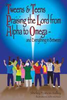 Tweens & Teens Praising the Lord from Alpha to Omega - and Everything in Between 098433694X Book Cover