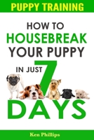 Puppy Training: How to Housebreak Your Puppy in Just 7 Days! 1517450047 Book Cover