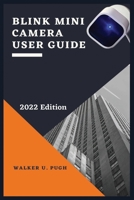 Blink Mini Camera User Guide: A Complete Manual To Master Your Blink Mini Security Camera, Setup, Connect The Blink Account To Your Amazon Account, Echo Show, Phone, Alexa, With Tips, Tricks and fixes B09TDZ4YFJ Book Cover