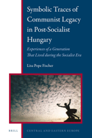 Symbolic Traces of Communist Legacy in Post-Socialist Hungary: Experiences of a Generation That Lived During the Socialist Era 9004322116 Book Cover