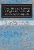 The Life and Letters of Ogier Ghiselin de Busbecq: Seigneur of Bousbecque, Knight, Imperial Ambassador 1544640307 Book Cover