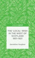 The 'Local' Irish in the West of Scotland 1851-1921 1137329831 Book Cover