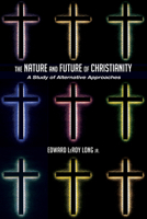 The Nature and Future of Christianity: A Study of Alternative Approaches 1625643713 Book Cover