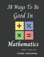 38 Ways To Be Good In Mathematics B0BW31G5FV Book Cover