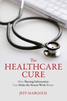 The Healthcare Cure: How Sharing Information Can Make the System Work Better 1616144874 Book Cover