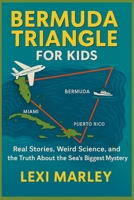 BERMUDA TRIANGLE FOR KIDS: Real Stories, Weird Science, and the Truth About the Sea’s Biggest Mystery B0FLNXH8LJ Book Cover