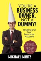 You're a Business Owner, Not a Dummy!: Understand Your Merchant Account 1475922248 Book Cover