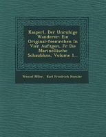 Kasperl, Der Unruhige Wanderer: Ein Original-Feem Rchen in Vier Aufz Gen, F R Die Marinellische Schaub Hne, Volume 1... 1249606993 Book Cover