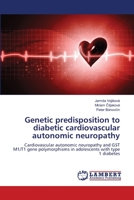 Genetic predisposition to diabetic cardiovascular autonomic neuropathy: Cardiovascular autonomic neuropathy and GST M1/T1 gene polymorphisms in adolescents with type 1 diabetes 3659494410 Book Cover