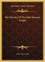 The Chivalry Of The Holy Masonic Temple 1425301754 Book Cover