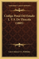 Codigo Penal Del Estado L. Y S. De Tlaxcala (1885) 1168435641 Book Cover