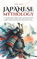 Japanese Mythology: A fascinating journey into Japanese myths and legends, from gods and heroes to spirits and creatures of ancient culture B0FGHQG4G8 Book Cover