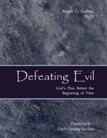 Defeating Evil - God's Plan Before the Beginning of Time: Planet Earth - God's Testing Ground 0982997523 Book Cover