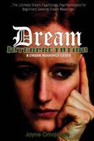 Dream Interpretation and Dream Meanings Guide: The Ultimate Dream Psychology Psychoanalysis for Beginners Seeking Dream Meanings! 1537032992 Book Cover