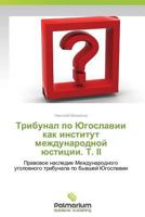 Tribunal po Yugoslavii kak institut mezhdunarodnoy yustitsii. T. II: Pravovoe nasledie Mezhdunarodnogo ugolovnogo tribunala po byvshey Yugoslavii 3847396293 Book Cover