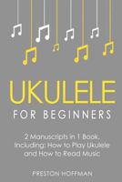Ukulele for Beginners: Bundle - The Only 2 Books You Need to Learn to Play Ukulele and Reading Ukulele Sheet Music Today 1981150234 Book Cover