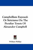 Campbellism Exposed, Or, Strictures on the Peculiar Tenets of Alexander Campbell 0548306400 Book Cover