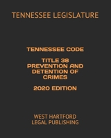 TENNESSEE CODE TITLE 38 PREVENTION AND DETENTION OF CRIMES 2020 EDITION: WEST HARTFORD LEGAL PUBLISHING B088N91XYC Book Cover