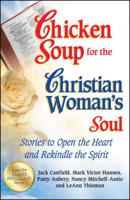 Chicken Soup for the Christian Woman's Soul: Stories to Open the Heart and Rekindle the Spirit 0757300197 Book Cover
