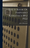 The H Book Of Harvard Athletics 1852 1922 1019273798 Book Cover