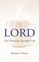 Fill My Cup, LORD: The Christian Spiritual Life B0GNP1D3TT Book Cover