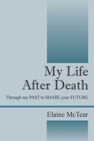 My Life After Death: Through my PAST to SHARE your FUTURE 1478724706 Book Cover
