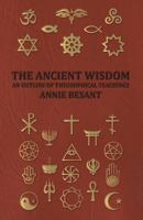 The Ancient Wisdom: An Outline of Theosophical Teachings 1979808171 Book Cover
