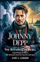 JOHNNY DEPP: THE RETURN OF THE REBEL: FROM PIRATES TO PARIS—HOW HOLLYWOOD’S DARK STAR FOUND HIS LIGHT AGAIN B0FVV2CLPQ Book Cover