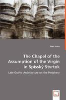 The Chapel of the Assumption of the Virgin in Spissky Stvrtok 3639042891 Book Cover