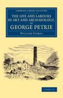 The Life and Labours in Art and Archaeology, of George Petrie 1108075703 Book Cover