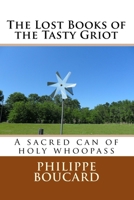 The Lost Books of the Tasty Griot: A sacred can of holy whoopass 1518862438 Book Cover