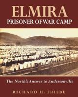 Elmira Prisoner of War Camp: The North's Answer to Andersonville 1539496791 Book Cover