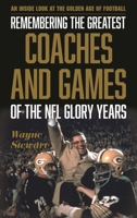 Remembering the Greatest Coaches and Games of the NFL Glory Years: An Inside Look at the Golden Age of Football 1538101580 Book Cover