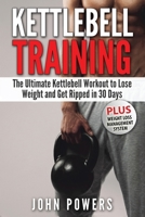 Kettlebell: The Ultimate Kettlebell Workout to Lose Weight and Get Ripped in 30 Days 1545291845 Book Cover
