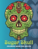 Sugar Skull Coloring Book For Adults: An Sugar Skull Coloring Book with Fun Easy, Amusement, Stress Relieving & much more For Adults, Men, Girls, Boys & Teens B095GRZWKK Book Cover