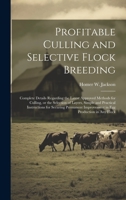 Profitable Culling and Selective Flock Breeding; Complete Details Regarding the Latest Approved Methods for Culling, or the Selection of Layers, ... Improvement in egg Production in any Flock 1021135550 Book Cover