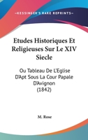 Etudes Historiques Et Religieuses Sur Le XIV Siecle: Ou Tableau De L'Eglise D'Apt Sous La Cour Papale D'Avignon (1842) 1166803953 Book Cover