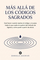 Más allá de los códigos sagrados: Qué hacer cuando repites el código y no pasa nada: lo que nadie te explicó del método de Agesta y cómo pedir a ... allá de la espiritualidad) (Spanish Edition) B0HJBB4DKH Book Cover