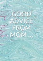GOOD ADVICE FROM MOM...: "The value (don't forget)", "my three words of encouragement", my advice for work", what you should never do", "twoo or three ... can serve you", "some special recipes",... B087L33DHZ Book Cover