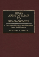 From Aristotelian to Reagonomics: Dictionary of Eponyms with Biographies in the Social Sciences 0313279616 Book Cover